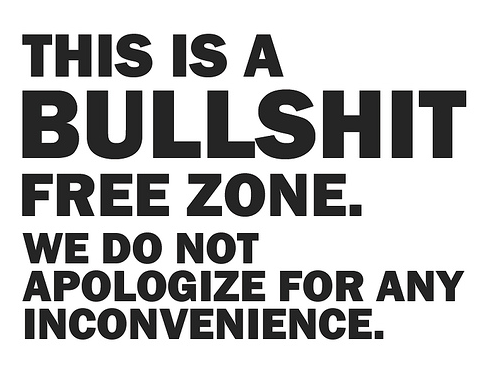 Image reads: This is a bullshit free zone. We do not apologize for any inconvenience.