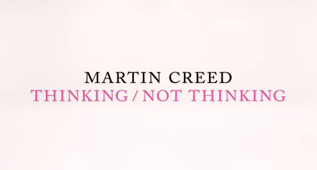 Simple text over image reads: Martin Creed, Thinking/Not Thinking