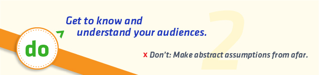 Graphic reads: Do get to know and understand your audiences. Don't make abstract assumptions from afar.